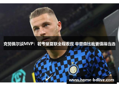 克努佩尔谈MVP：若考量夏联全程表现 辛普森比我更值得当选