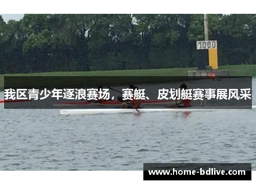 我区青少年逐浪赛场,赛艇、皮划艇赛事展风采
