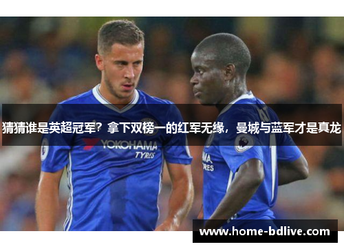 猜猜谁是英超冠军？拿下双榜一的红军无缘，曼城与蓝军才是真龙